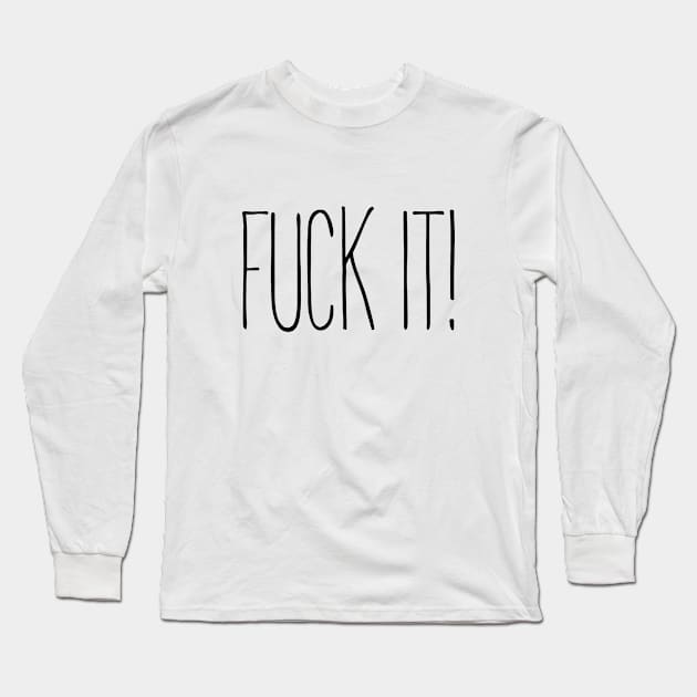 Fuck It! Long Sleeve T-Shirt by Squeeb Creative